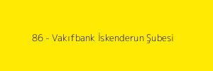 86 - Vakıfbank İskenderun Şubesi